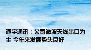 通宇通讯：公司微波天线出口为主 今年来发展势头良好