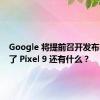 Google 将提前召开发布会，除了 Pixel 9 还有什么？