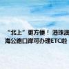 “北上”更方便！ 港珠澳大桥珠海公路口岸可办理ETC啦