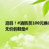 泪目！#消防员100元换来一双无价的鞋垫#