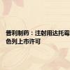 普利制药：注射用达托霉素获以色列上市许可