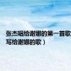 张杰唱给谢娜的第一首歌（张杰写给谢娜的歌）