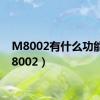 M8002有什么功能（m8002）