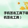 手机签名工具下载（手机签名工具）