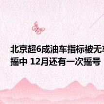 北京超6成油车指标被无车家庭摇中 12月还有一次摇号
