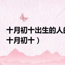 十月初十出生的人的命（十月初十）