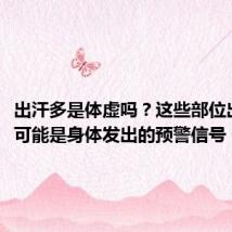 出汗多是体虚吗？这些部位出汗多，可能是身体发出的预警信号