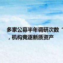 多家公募半年调研次数“破千”,机构竞逐新质资产