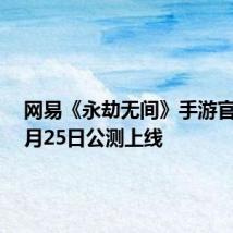 网易《永劫无间》手游官宣：7月25日公测上线