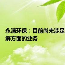 永清环保:目前尚未涉足汽车拆解方面的业务