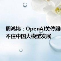 周鸿祎:OpenAI关停服务压制不住中国大模型发展