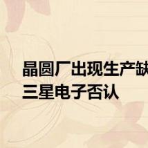 晶圆厂出现生产缺陷？三星电子否认