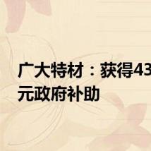 广大特材:获得4300万元政府补助