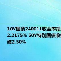 10Y国债240011收益率报历史新低2.2175% 50Y特别国债收益率下行破2.50%
