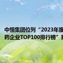 中恒集团位列“2023年度中国中药企业TOP100排行榜”第30位
