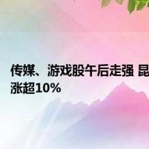 传媒、游戏股午后走强 昆仑万维涨超10%