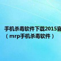 手机杀毒软件下载2015官方下载(mrp手机杀毒软件)