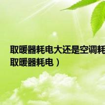 取暖器耗电大还是空调耗电大（取暖器耗电）