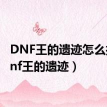 DNF王的遗迹怎么打（dnf王的遗迹）