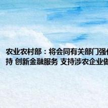 农业农村部:将会同有关部门强化政策支持 创新金融服务 支持涉农企业做大做强
