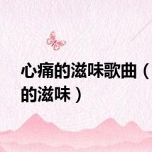 心痛的滋味歌曲（心痛的滋味）