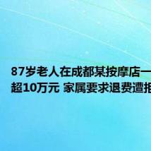 87岁老人在成都某按摩店一月充值超10万元 家属要求退费遭拒