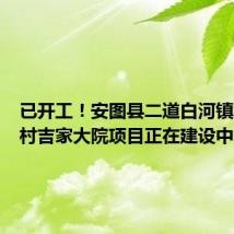 已开工!安图县二道白河镇奶头山村吉家大院项目正在建设中