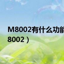 M8002有什么功能(m8002)