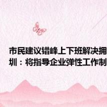 市民建议错峰上下班解决拥堵,深圳:将指导企业弹性工作制