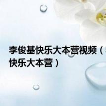 李俊基快乐大本营视频(李俊基快乐大本营)