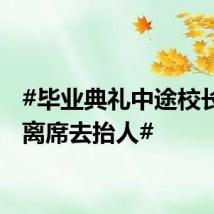 #毕业典礼中途校长突然离席去抬人#