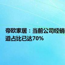帝欧家居：当前公司经销零售渠道占比已达70%