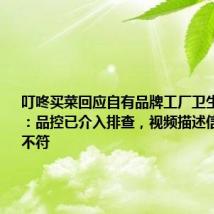 叮咚买菜回应自有品牌工厂卫生问题爆料:品控已介入排查,视频描述信息与事实不符