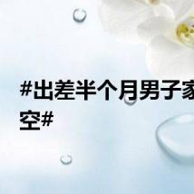 #出差半个月男子家被搬空#