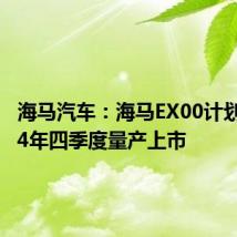 海马汽车:海马EX00计划于2024年四季度量产上市