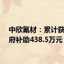 中欣氟材:累计获得政府补助438.5万元