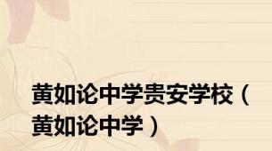 黄如论中学贵安学校（黄如论中学）