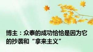 博主：众泰的成功恰恰是因为它的抄袭和“拿来主义”