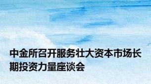中金所召开服务壮大资本市场长期投资力量座谈会