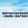 距离产生的不是美而是诠释了不堪一击的爱情（距离产生的不是美）