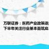 万联证券：医药产业政策逐步落地 下半年关注行业基本面筑底