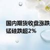 国内期货收盘涨跌互现 锰硅跌超2%