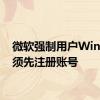 微软强制用户Win11必须先注册账号