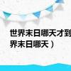 世界末日哪天才到（世界末日哪天）
