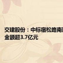 交建股份:中标宿松路南延项目 金额超3.7亿元