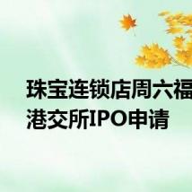 珠宝连锁店周六福提交港交所IPO申请