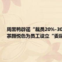 周黑鸭辟谣“裁员20%-30%”;茶颜悦色为员工设立“委屈金”