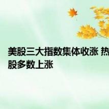 美股三大指数集体收涨 热门科技股多数上涨