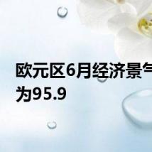 欧元区6月经济景气指数为95.9