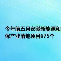 今年前五月安徽新能源和节能环保产业落地项目675个